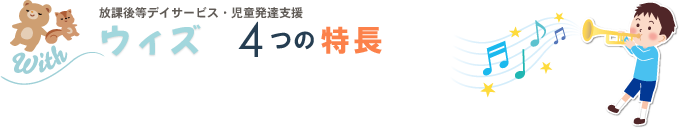 放課後等デイサービス・児童発達支援「ウィズ」４つの特長